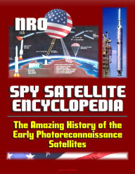 Title: Spy Satellite Encyclopedia: The Amazing History of the Early Photoreconnaissance Satellites, Author: Progressive Management