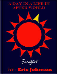 Title: A Day in a Life In After World: Sugar, Author: Eric Johnson