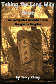 Title: Taking the Long Way Home: An Unexpected Adventure from Shanghai to Hangzhou, Author: Tracy Zhang