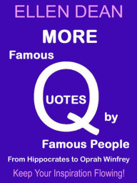 Title: More Famous Quotes by Famous People from Hippocrates to Oprah Winfrey, Author: Ellen Dean
