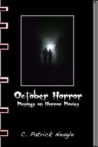 Title: October Horror: Musings on Horror Movies, Author: C. Patrick Neagle