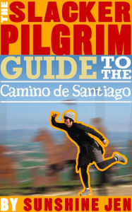 Title: The Slacker Pilgrim Guide to the Camino de Santiago, Author: Sunshine Jen