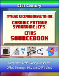 Title: 21st Century Myalgic Encephalomyelitis (ME) / Chronic Fatigue Syndrome (CFS) / CFIDS Sourcebook: Symptoms, Tests, Coping, Research, CFSAC Meetings, MLV and XMRV Virus, Disability and Social Security, Author: Progressive Management