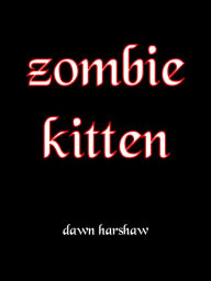 Title: Zombie Kitten, Author: Dawn Harshaw