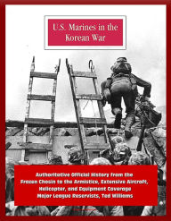 Title: U.S. Marines in the Korean War: Authoritative Official History from the Frozen Chosin to the Armistice, Extensive Aircraft, Helicopter, and Equipment Coverage, Major League Reservists, Ted Williams, Author: Progressive Management