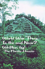 Title: World War Three:Is The End Near?, Author: The Florida Hoosier