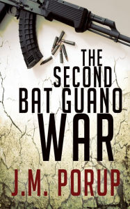 Title: The Second Bat Guano War, Author: J.M. Porup