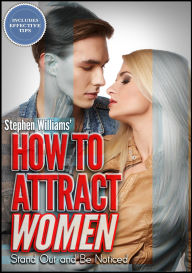 Title: How To Attract Women: Stand Out and Be Noticed, Author: Stephen Williams