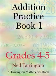 Title: Addition Practice Book 1, Grades 4-5, Author: Ned Tarrington