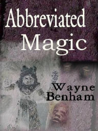 Title: Abbreviated Magic, Author: Wayne Benham