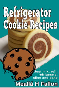 Title: Refrigerator Cookie Recipes, Author: Meallá H Fallon