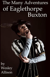 Title: The Many Adventures of Eaglethorpe Buxton, Author: Wesley Allison