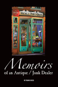 Title: Memoirs of an Antique/Junk Dealer, Author: Frank Hicks