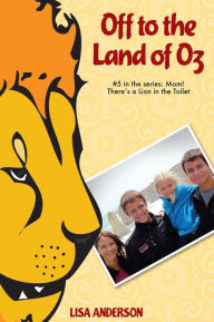 Title: Off to the Land of Oz Part 5: Mom! There's a Lion in the Toilet!, Author: Lisa Anderson