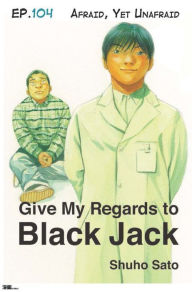 Title: Give My Regards to Black Jack - Ep.104 Afraid, Yet Unafraid (English version), Author: Shuho Sato