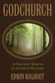 Title: GODCHURCH: A Theistic Survey of Church History, Author: Edwin Walhout