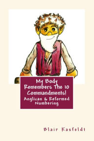 Title: My Body Remembers The 10 Commandments: Anglican & Reformed Numbering, Author: Blair Kasfeldt