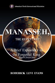 Title: Manasseh, the Repentant: A Brief Expository of the Forgetful King, Author: Roderick L. Evans