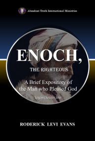 Title: Enoch, the Righteous: A Brief Expository of the Man Who Pleased God, Author: Roderick L. Evans