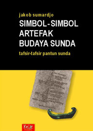 Title: Simbol-Simbol Artefak Budaya Sunda: Tafsir-Tafsir Pantun Sunda, Author: Jakob Sumardjo