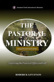 Title: The Pastoral Ministry: Exploring the Pastoral Office and Gift, Author: Roderick L. Evans