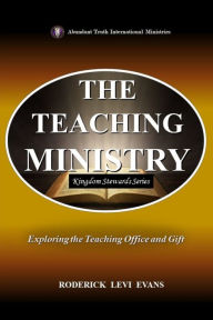 Title: The Teaching Ministry: Exploring the Teaching Office and Gift, Author: Roderick L. Evans