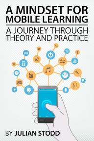 Title: A Mindset for Mobile Learning: A Journey through Theory and Practice, Author: Julian Stodd