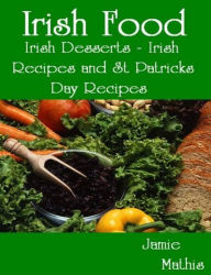 Title: Irish Food: Irish Desserts - Irish Recipes and St Patricks Day Recipes, Author: Jamie Mathis