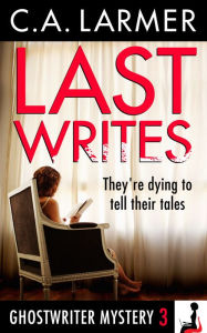 Title: Last Writes (Ghostwriter Mystery 3), Author: C.A. Larmer