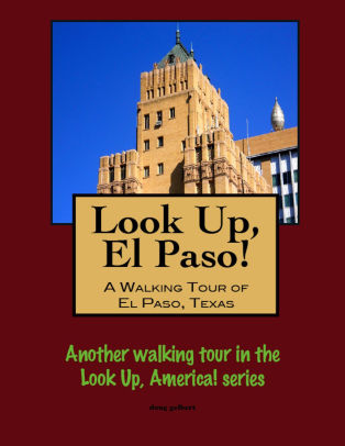 Look Up El Paso A Walking Tour Of El Paso Texas By Doug Gelbert