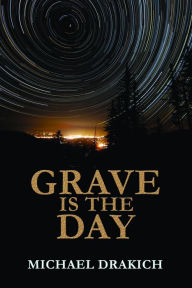 Title: Grave Is The Day, Author: Michael Drakich