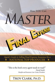 Title: How YOU Can MASTER Final Expense, Author: Dr.Troy Clark