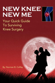 Title: New Knee New Me - Your Quick Guide To Surviving Knee Surgery, Author: Norman Coffey