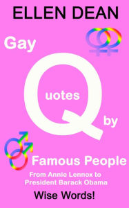 Title: Gay Quotes by Famous People from Annie Lennox to President Barack Obama, Author: Ellen Dean