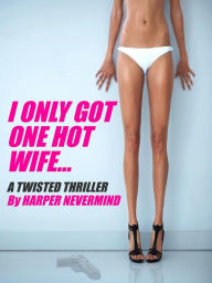 Title: I Only Got One Hot Wife..., Author: Harper Nevermind