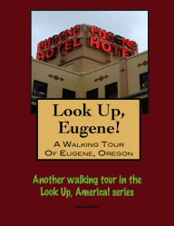 Title: Look Up, Eugene! A Walking Tour of Eugene, Oregon, Author: Doug Gelbert