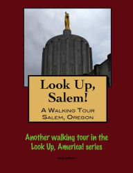 Title: Look Up, Salem! A Walking Tour of Salem, Oregon, Author: Doug Gelbert