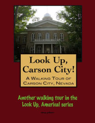 Title: Look Up, Carson City! A Walking Tour of Carson City, Nevada, Author: Doug Gelbert