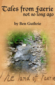 Title: Tales from Faerie: Not So Long Ago, Author: Ben Guthrie