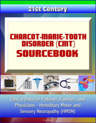 Title: 21st Century Charcot-Marie-Tooth Disorder (CMT) Sourcebook: Clinical Data for Patients, Families, and Physicians - Hereditary Motor and Sensory Neuropathy (HMSN), Author: Progressive Management