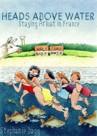 Title: Heads Above Water: Staying Afloat in France, Author: Stephanie Dagg