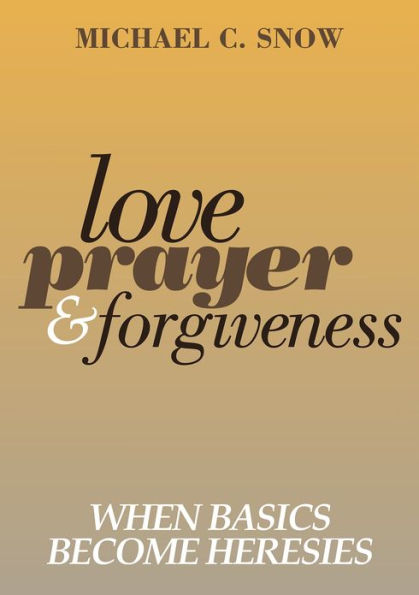 Love, Prayer, and Forgiveness: When Basics Become Heresies