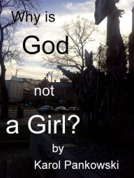 Title: Why is God not a Girl?, Author: Karol Pankowski