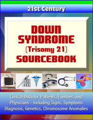 Title: 21st Century Down Syndrome (Trisomy 21) Sourcebook: Clinical Data for Patients, Families, and Physicians, including Signs, Symptoms, Diagnosis, Genetics, Chromosome Anomalies, Author: Progressive Management