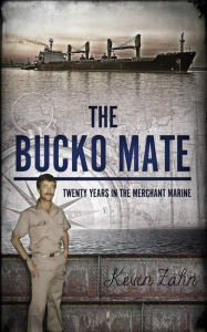 Title: The Bucko Mate: Twenty Years in the Merchant Marine, Author: Kevin Zahn