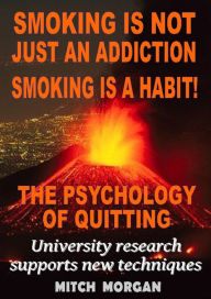 Title: Smoking Is Not Just An Addiction Smoking Is A Habit! The Psychology Of Quitting Gradually, Author: Mitch Morgan