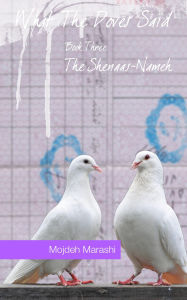 Title: What The Doves Said: The Shenaas-Nameh (Book Three), Author: Mojdeh Marashi