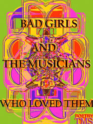 Title: Bad Girls And The Musicians Who Loved Them, Author: TMS