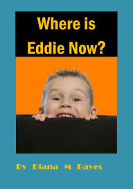 Title: Where is Eddie Now?, Author: Diana M Bayes