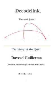 Title: Decodelink: BOOK TWO... The Mystery of Our Spirit, Author: Daveed Guillermo